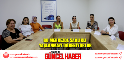  Bu merkezde sağlıklı yaşlanmayı öğreniyorlar