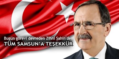 Bugün görevi devreden Zihni Şahin'den TÜM SAMSUN'A TEŞEKKÜR!