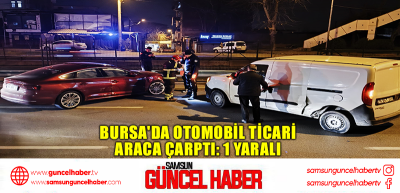  Bursa'da otomobil ticari araca çarptı: 1 yaralı