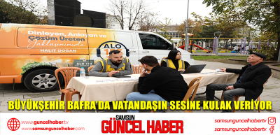 Büyükşehir Bafra’da vatandaşın sesine kulak veriyor