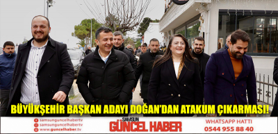 BÜYÜKŞEHİR BAŞKAN ADAYI DOĞAN’DAN ATAKUM ÇIKARMASI!