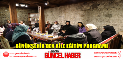 BÜYÜKŞEHİR’DEN AİLE EĞİTİM PROGRAMI