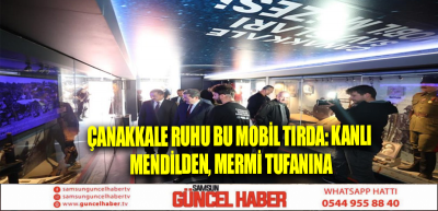 Çanakkale ruhu bu mobil tırda: Kanlı mendilden, mermi tufanına