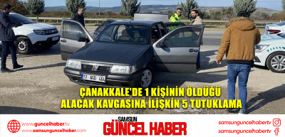 Çanakkale'de 1 kişinin öldüğü alacak kavgasına ilişkin 5 tutuklama