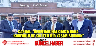 Candal: “Hedefimiz halkımıza daha konforlu ve kaliteli bir yaşam sunmak”