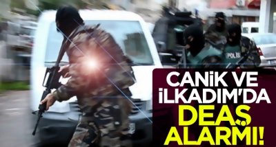 Canik ve İlkadım'da DEAŞ alarmı!