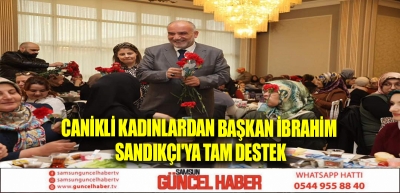 Canikli Kadınlardan Başkan İbrahim Sandıkçı'ya Tam Destek