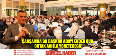 ÇARŞAMBA BB BAŞKAN ADAYI ENDER GÜR: Ortak akılla yöneteceğiz