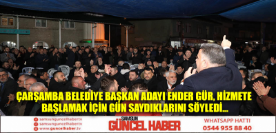 Çarşamba Belediye Başkan Adayı Ender Gür, hizmete başlamak için gün saydıklarını söyledi...