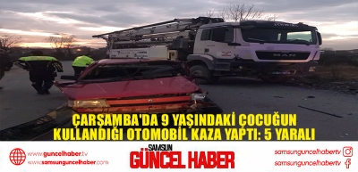 Çarşamba'da 9 Yaşındaki Çocuğun Kullandığı Otomobil Kaza Yaptı: 5 Yaralı