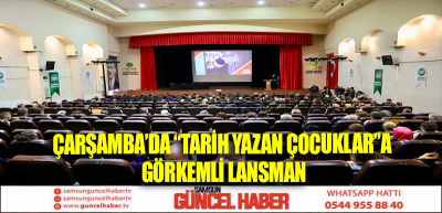 ÇARŞAMBA’DA “TARİH YAZAN ÇOCUKLAR”A GÖRKEMLİ LANSMAN