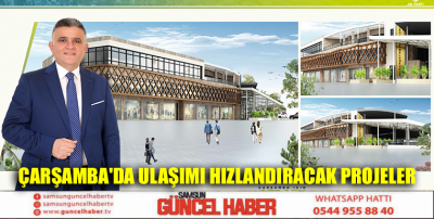 Çarşamba'da ulaşımı hızlandıracak projeler