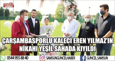 ÇARŞAMBASPORLU KALECİ EREN YILMAZ’IN NİKAHI YEŞİL SAHADA KIYILDI