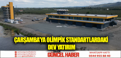 ÇARŞAMBA’YA OLİMPİK STANDARTLARDAKİ DEV YATIRIM