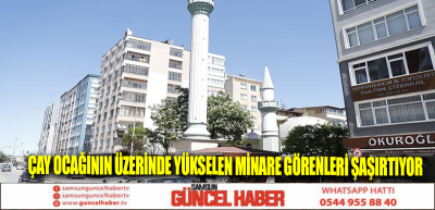 Çay ocağının üzerinde yükselen minare görenleri şaşırtıyor