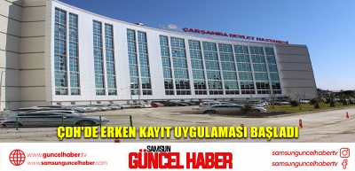 ÇDH'de erken kayıt uygulaması başladı