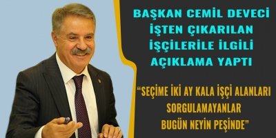 CEMİL DEVECİ İŞTEN ÇIKARILANLAR İLE İLGİLİ AÇIKLAMA YAPTI!