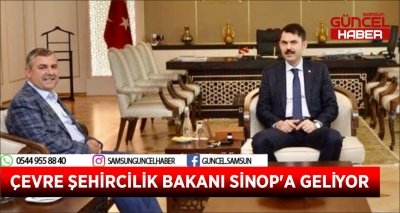 ÇEVRE ŞEHİRCİLİK BAKANI SİNOP'A GELİYOR