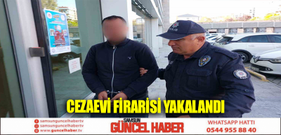 CEZAEVİ FİRARİSİ YAKALANDI