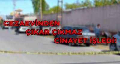 Cezaevinden çıkar çıkmaz cinayet işledi: 2 ölü