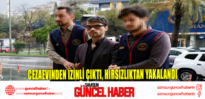 Cezaevinden izinli çıktı, hırsızlıktan yakalandı