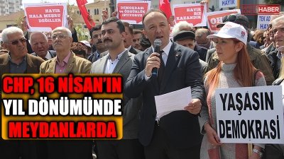 CHP, 16 NİSAN’IN YIL DÖNÜMÜNDE MEYDANLARDA