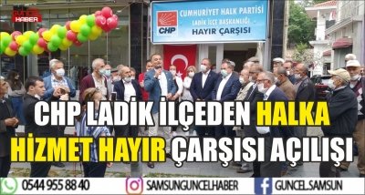 CHP LADİK İLÇEDEN HALKA HİZMET HAYIR ÇARŞISI AÇILIŞI