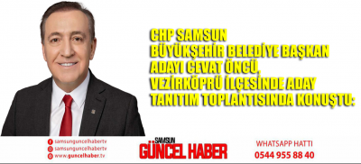 CHP SAMSUN BÜYÜKŞEHİR BELEDİYE BAŞKAN ADAYI CEVAT ÖNCÜ, VEZİRKÖPRÜ İLÇESİNDE ADAY TANITIM TOPLANTISINDA KONUŞTU: