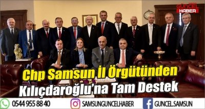 Chp Samsun İl Örgütünden Kılıçdaroğlu’na Tam Destek