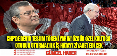 CHP'de devir teslim töreni yarın! Özgür Özel koltuğa oturur oturmaz ilk iş Hatay'ı ziyaret edecek