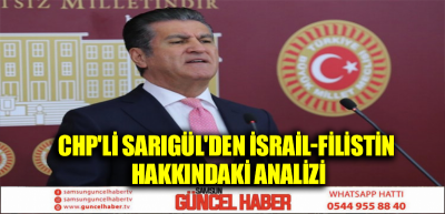 CHP'Lİ SARIGÜL'DEN İSRAİL-FİLİSTİN HAKKINDAKİ ANALİZİ