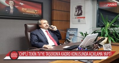 CHP’Lİ TEKİN TV’YE TAŞERON’A KADRO KONUSUNDA AÇIKLAMA YAPTI