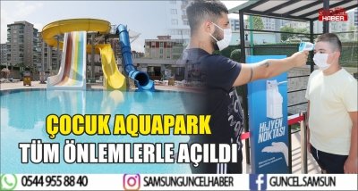 ÇOCUK AQUAPARK TÜM ÖNLEMLERLE AÇILDI