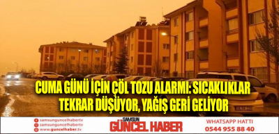 Cuma günü için çöl tozu alarmı: Sıcaklıklar tekrar düşüyor, yağış geri geliyor