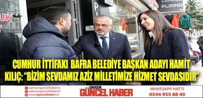 CUMHUR İTTİFAKI  BAFRA BELEDİYE BAŞKAN ADAYI HAMİT KILIÇ: “BİZİM SEVDAMIZ AZİZ MİLLETİMİZE HİZMET SEVDASIDIR”