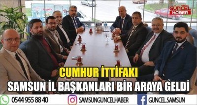 CUMHUR İTTİFAKI SAMSUN İL BAŞKANLARI BİR ARAYA GELDİ