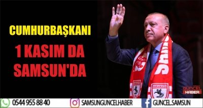 CUMHURBAŞKANI 1 KASIM DA SAMSUN'DA