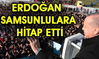 Cumhurbaşkanı Erdoğan, Samsun’da vatandaşlara hitap etti  