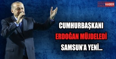 CUMHURBAŞKANI ERDOĞAN MÜJDELEDİ SAMSUN'A YENİ...