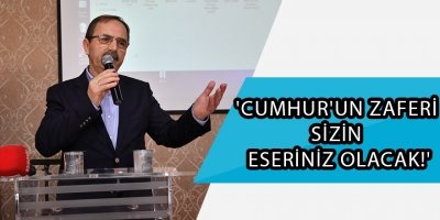 'CUMHUR'UN ZAFERİ SİZİN ESERİNİZ OLACAK!'