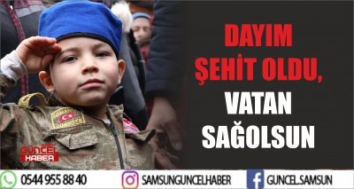 DAYIM ŞEHİT OLDU, VATAN SAĞOLSUN