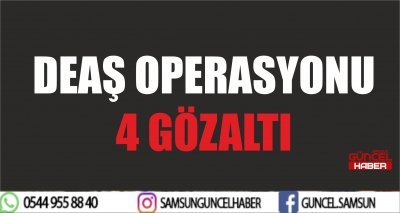 DEAŞ OPERASYONU 4 GÖZALTI