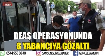 DEAŞ OPERASYONUNDA 8 YABANCIYA GÖZALTI