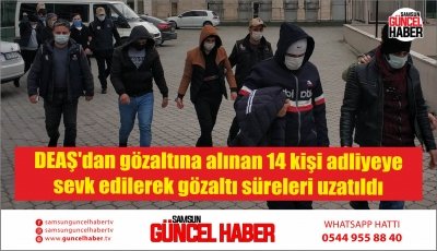 DEAŞ'dan gözaltına alınan 14 kişi adliyeye sevk edilerek gözaltı süreleri uzatıldı 