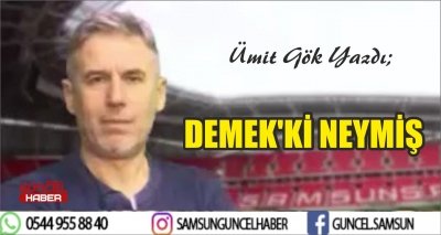  DEMEK'Kİ NEYMİŞ