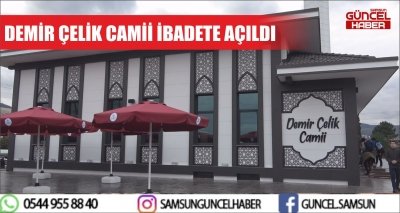 DEMİR ÇELİK CAMİİ İBADETE AÇILDI