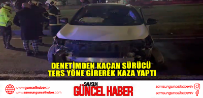  Denetimden kaçan sürücü ters yöne girerek kaza yaptı