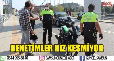 DENETİMLER HIZ KESMİYOR