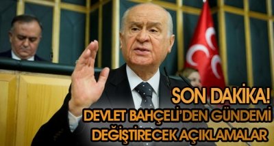 DEVLET BAHÇELİ'DEN GÜNDEMİ DEĞİŞTİRECEK AÇIKLAMALAR