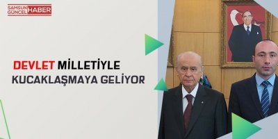 DEVLET MİLLETİYLE KUCAKLAŞMAYA GELİYOR